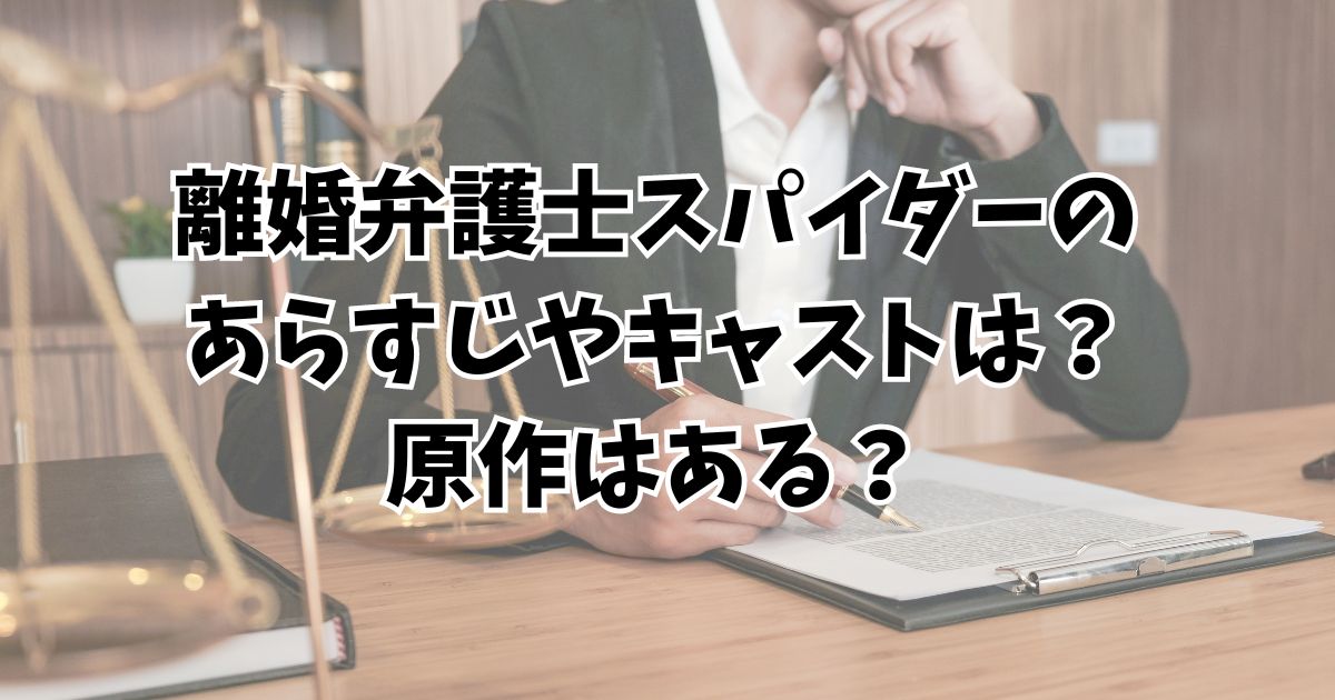 離婚弁護士スパイダーのあらすじやキャストは？原作はある？